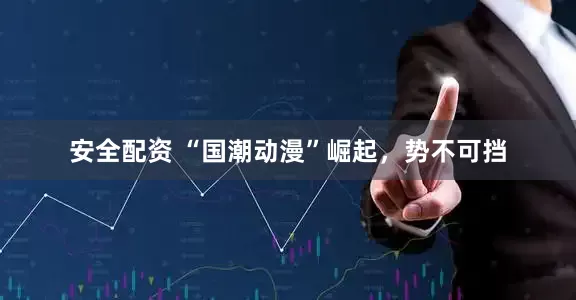 安全配资 “国潮动漫”崛起，势不可挡